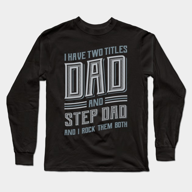 I have Two Titles Dad and Stepdad Long Sleeve T-Shirt by aneisha